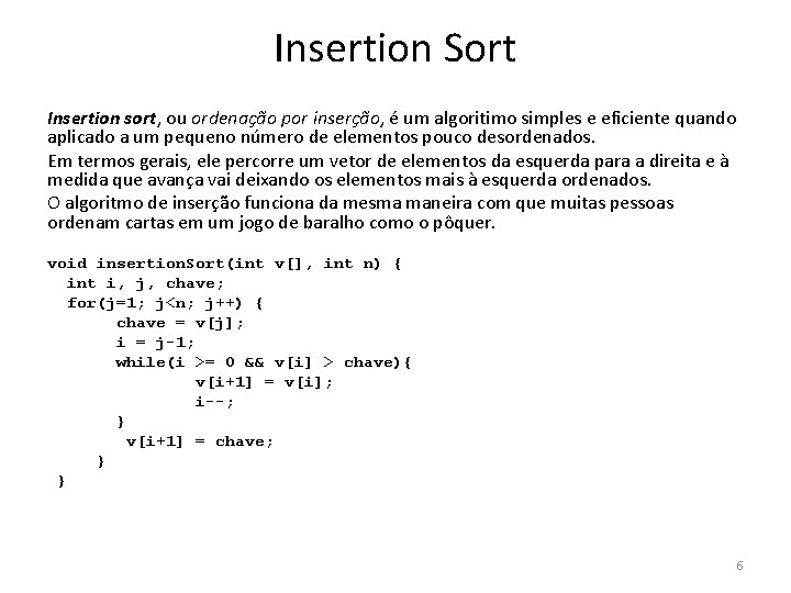 Insertion Sort Insertion sort, ou ordenação por inserção, é um algoritimo simples e eficiente