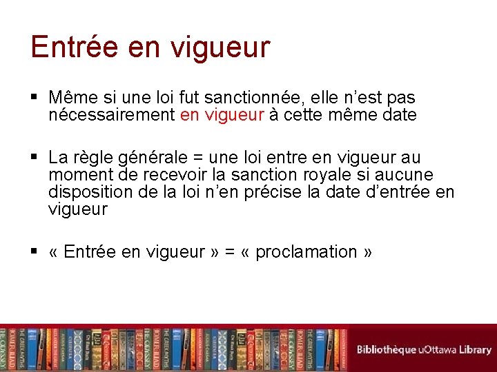 Entrée en vigueur § Même si une loi fut sanctionnée, elle n’est pas nécessairement