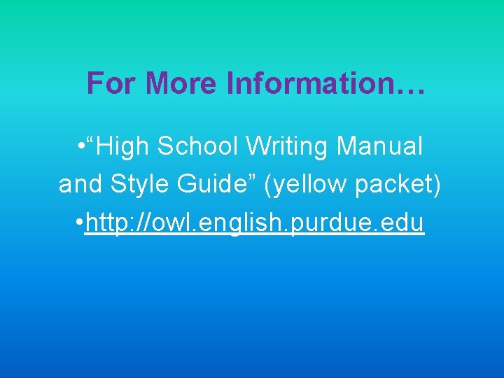 For More Information… • “High School Writing Manual and Style Guide” (yellow packet) •