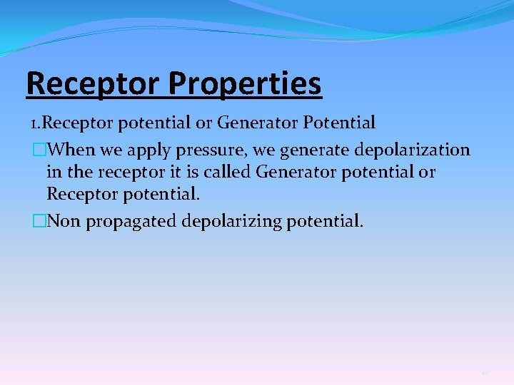 Receptor Properties 1. Receptor potential or Generator Potential �When we apply pressure, we generate
