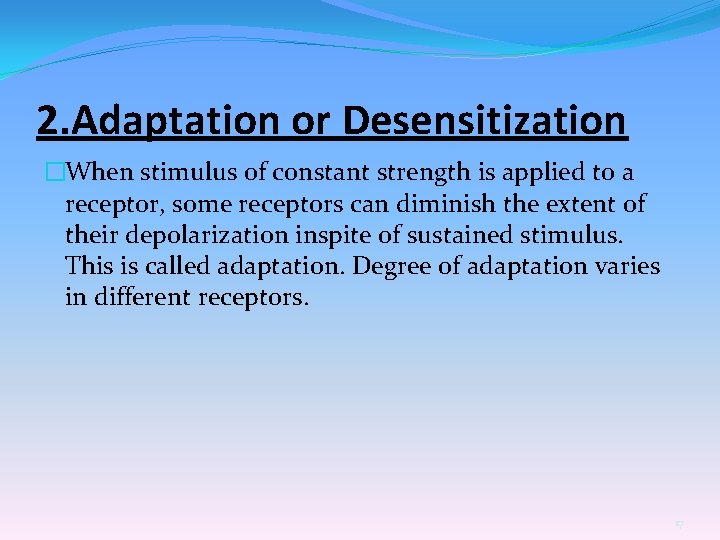 2. Adaptation or Desensitization �When stimulus of constant strength is applied to a receptor,