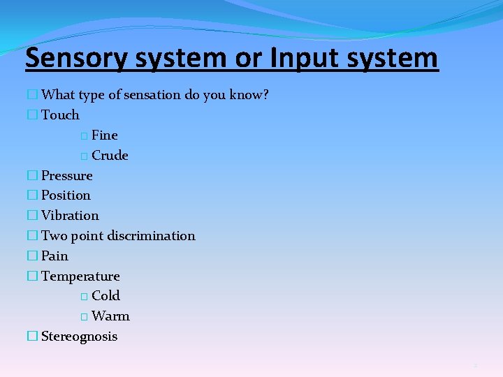 Sensory system or Input system � What type of sensation do you know? �