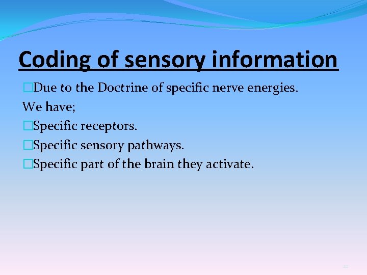 Coding of sensory information �Due to the Doctrine of specific nerve energies. We have;