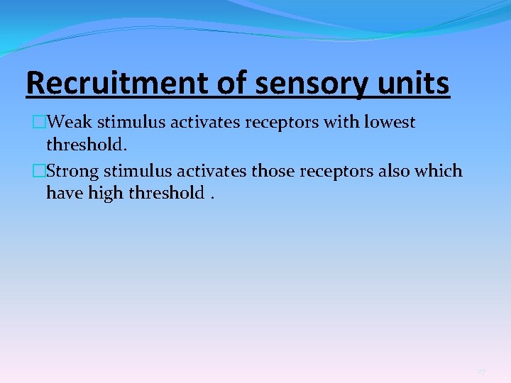 Recruitment of sensory units �Weak stimulus activates receptors with lowest threshold. �Strong stimulus activates
