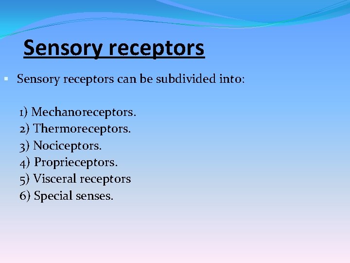 Sensory receptors § Sensory receptors can be subdivided into: 1) Mechanoreceptors. 2) Thermoreceptors. 3)