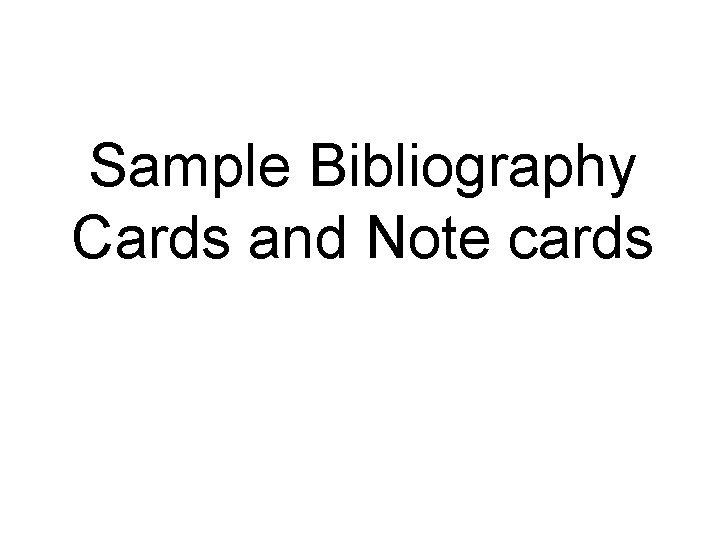 Sample Bibliography Cards and Note cards 