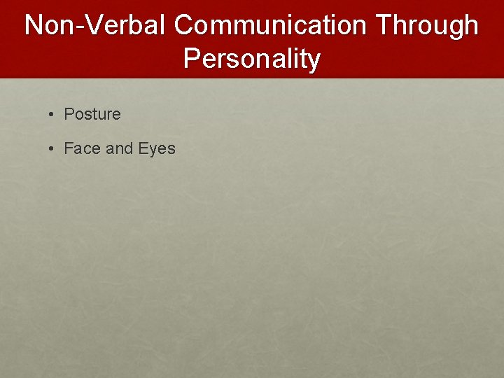 Non-Verbal Communication Through Personality • Posture • Face and Eyes 