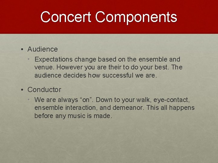 Concert Components • Audience • Expectations change based on the ensemble and venue. However