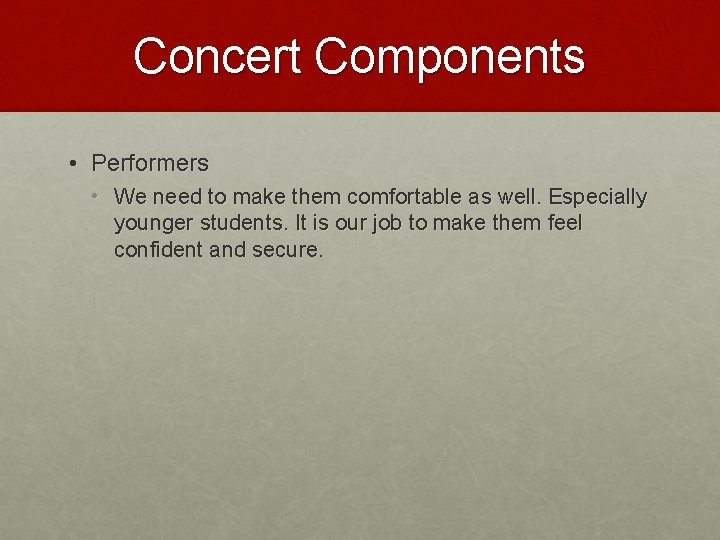 Concert Components • Performers • We need to make them comfortable as well. Especially