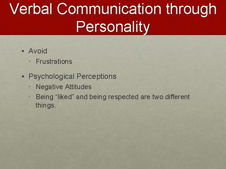 Verbal Communication through Personality • Avoid • Frustrations • Psychological Perceptions • Negative Attitudes