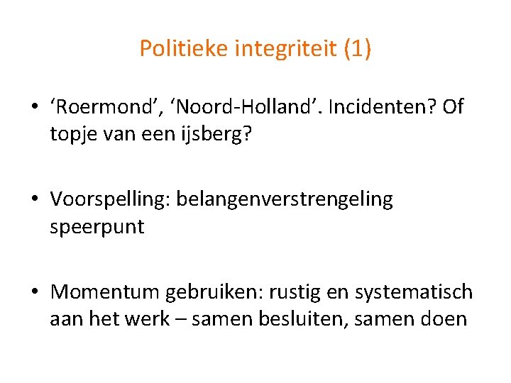 Politieke integriteit (1) • ‘Roermond’, ‘Noord-Holland’. Incidenten? Of topje van een ijsberg? • Voorspelling: