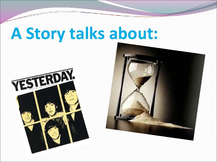 A Story talks about: 