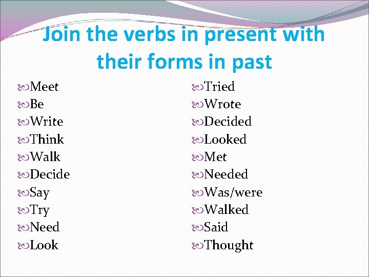 Join the verbs in present with their forms in past Meet Be Write Think