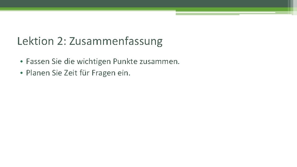 Lektion 2: Zusammenfassung • Fassen Sie die wichtigen Punkte zusammen. • Planen Sie Zeit