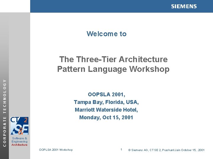 Welcome to CORPORATE TECHNOLOGY The Three-Tier Architecture Pattern Language Workshop OOPSLA 2001, Tampa Bay,