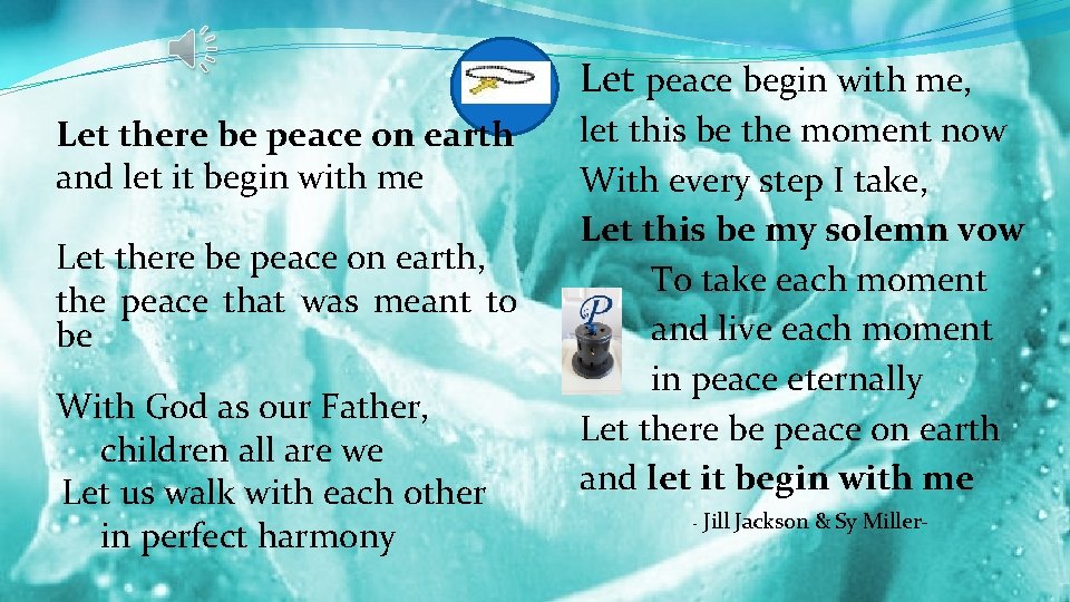 Let peace begin with me, Let there be peace on earth and let it