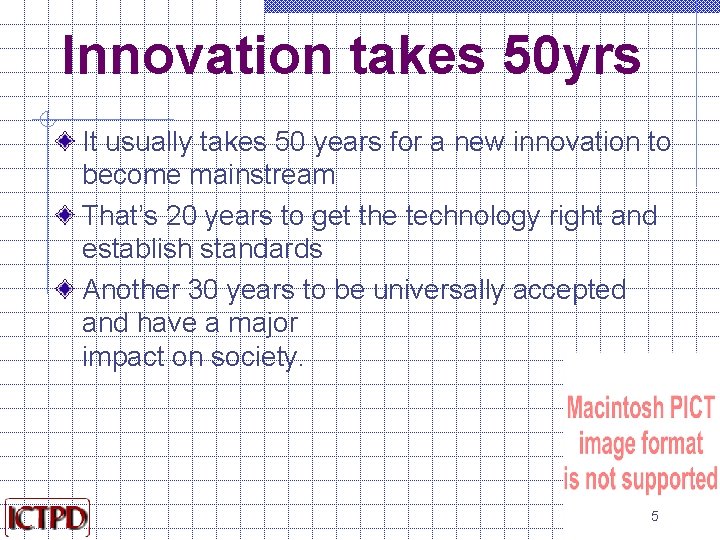 Innovation takes 50 yrs It usually takes 50 years for a new innovation to