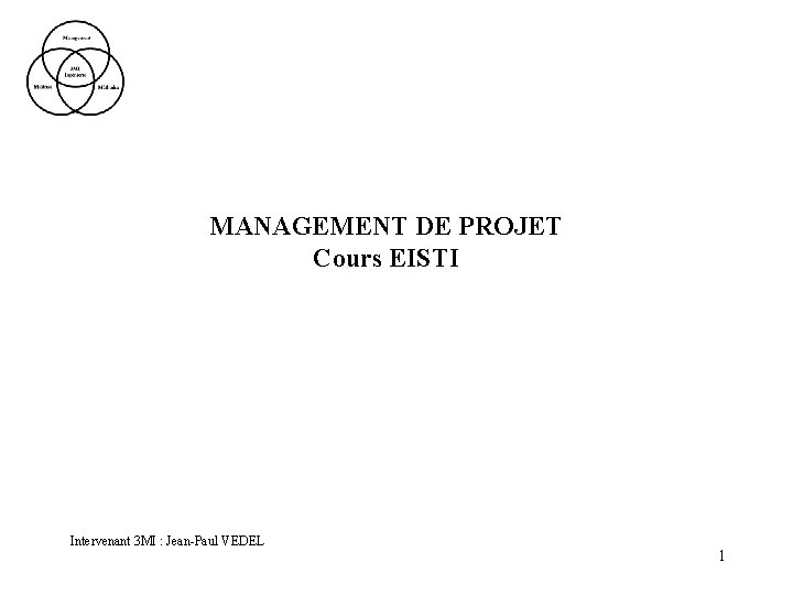 MANAGEMENT DE PROJET Cours EISTI Intervenant 3 MI : Jean-Paul VEDEL 1 