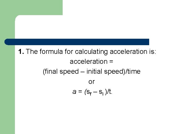 1. The formula for calculating acceleration is: acceleration = (final speed – initial speed)/time