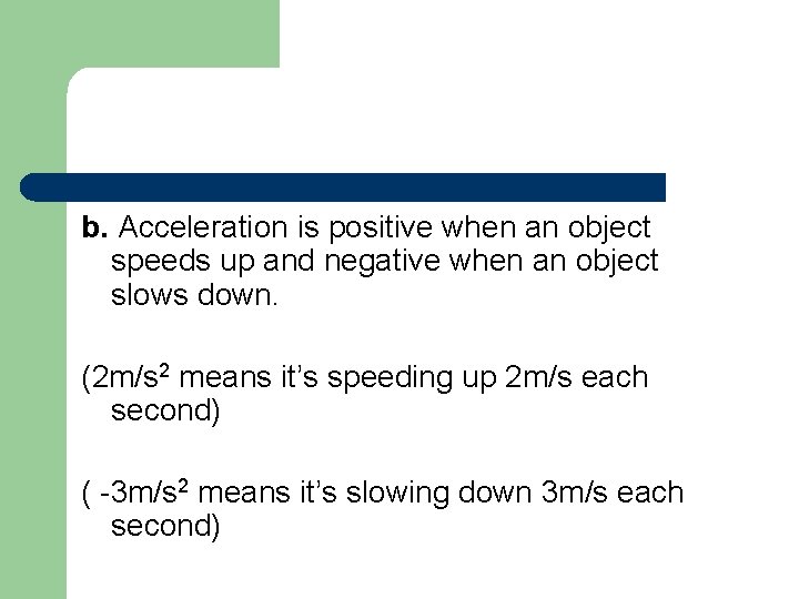b. Acceleration is positive when an object speeds up and negative when an object