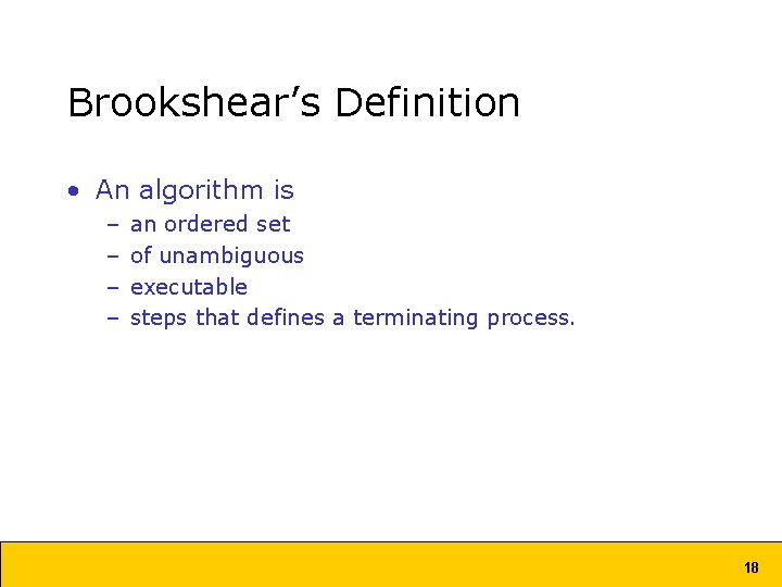 Brookshear’s Definition • An algorithm is – – an ordered set of unambiguous executable