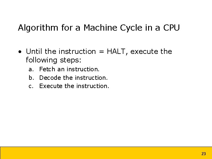 Algorithm for a Machine Cycle in a CPU • Until the instruction = HALT,