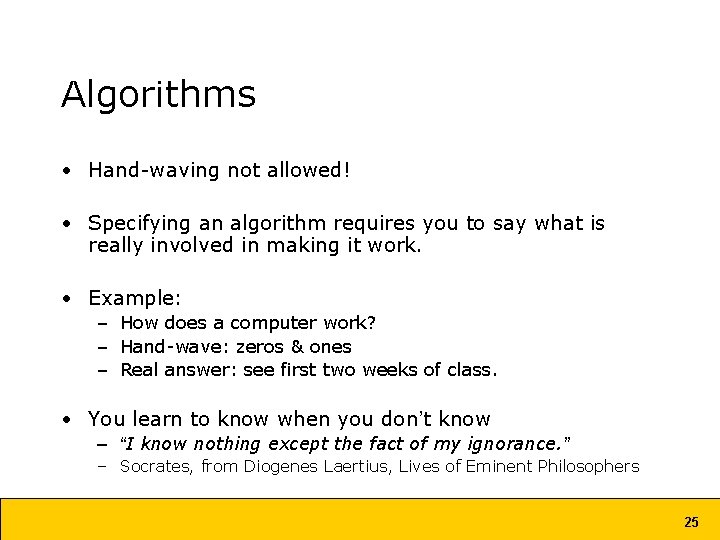 Algorithms • Hand-waving not allowed! • Specifying an algorithm requires you to say what