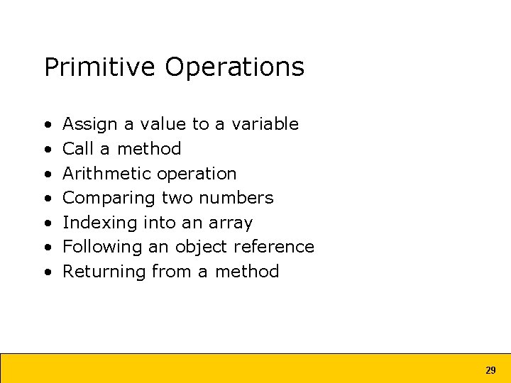 Primitive Operations • • Assign a value to a variable Call a method Arithmetic