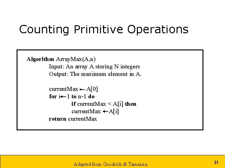 Counting Primitive Operations Algorithm Array. Max(A, n) Input: An array A storing N integers