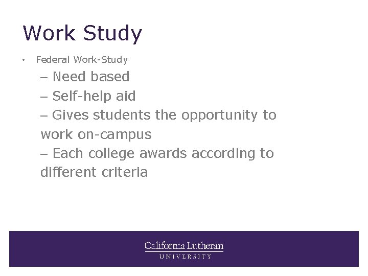 Work Study • Federal Work-Study – Need based – Self-help aid – Gives students