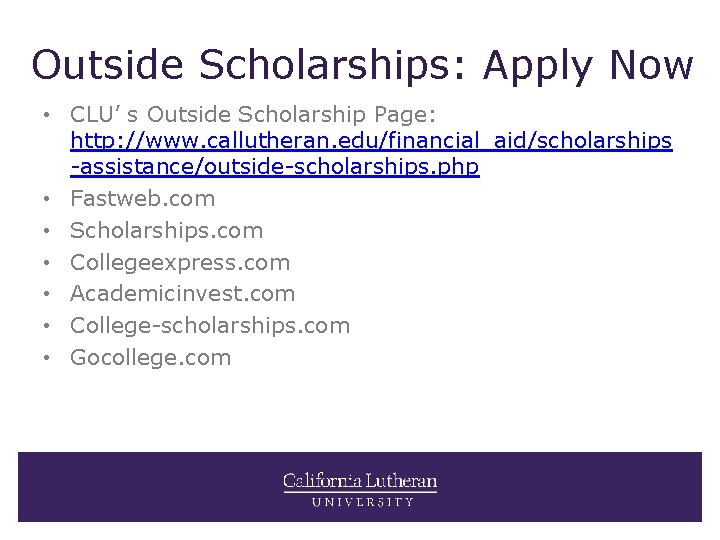 Outside Scholarships: Apply Now • CLU’ s Outside Scholarship Page: http: //www. callutheran. edu/financial_aid/scholarships