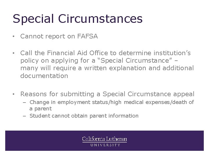 Special Circumstances • Cannot report on FAFSA • Call the Financial Aid Office to