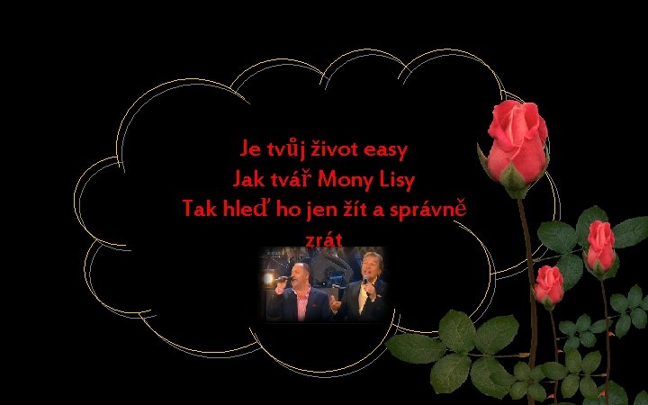 Je tvůj život easy Jak tvář Mony Lisy Tak hleď ho jen žít a