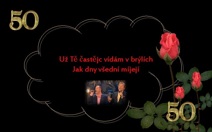 Už Tě častějc vídám v brýlích Jak dny všední míjejí 