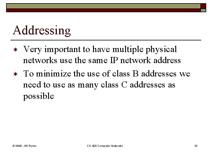 Addressing ¬ ¬ Very important to have multiple physical networks use the same IP Addressing ¬ ¬ Very important to have multiple physical networks use the same IP