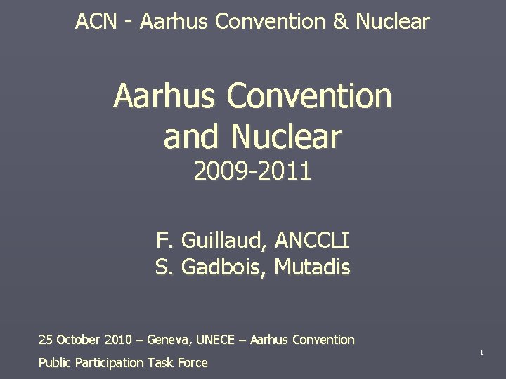 ACN - Aarhus Convention & Nuclear Aarhus Convention and Nuclear 2009 -2011 F. Guillaud,