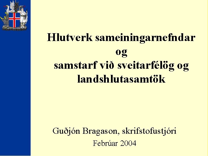 Hlutverk sameiningarnefndar og samstarf við sveitarfélög og landshlutasamtök Guðjón Bragason, skrifstofustjóri Febrúar 2004 