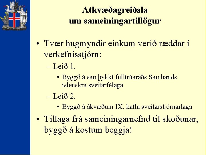 Atkvæðagreiðsla um sameiningartillögur • Tvær hugmyndir einkum verið ræddar í verkefnisstjórn: – Leið 1.