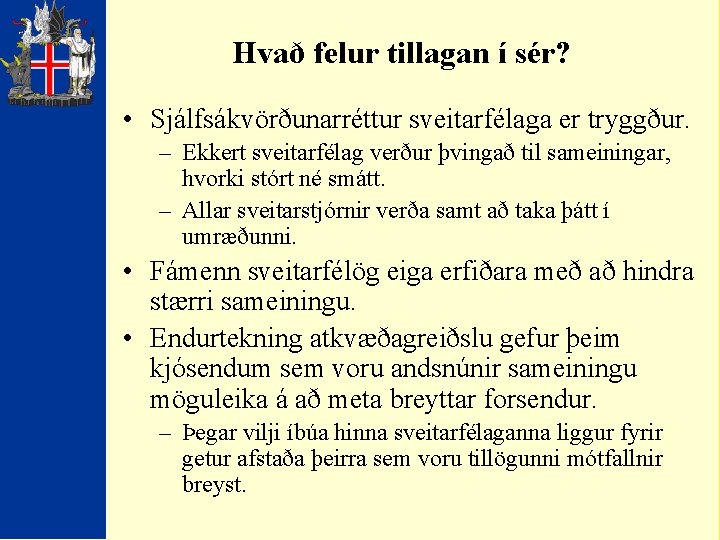 Hvað felur tillagan í sér? • Sjálfsákvörðunarréttur sveitarfélaga er tryggður. – Ekkert sveitarfélag verður