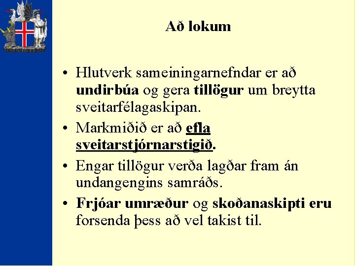 Að lokum • Hlutverk sameiningarnefndar er að undirbúa og gera tillögur um breytta sveitarfélagaskipan.