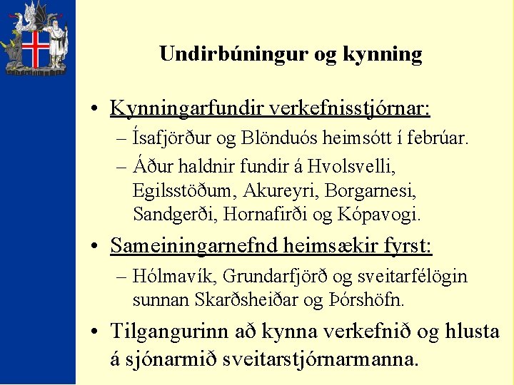 Undirbúningur og kynning • Kynningarfundir verkefnisstjórnar: – Ísafjörður og Blönduós heimsótt í febrúar. –