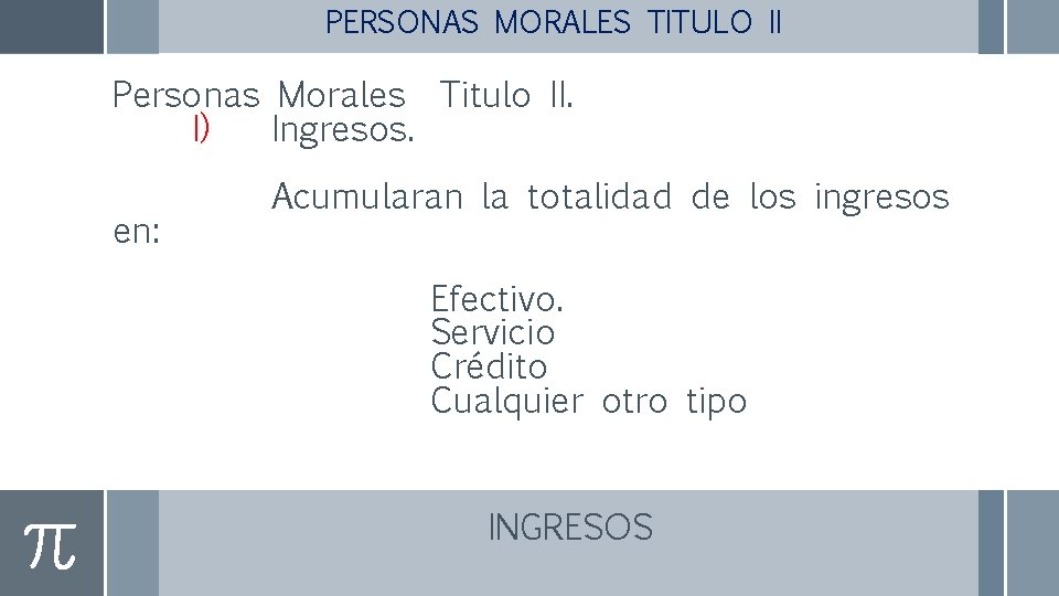 PERSONAS MORALES TITULO II Personas Morales Titulo II. I) Ingresos. en: Acumularan la totalidad