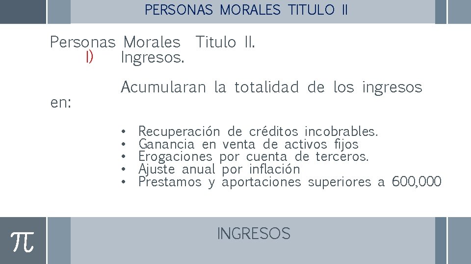 PERSONAS MORALES TITULO II Personas Morales Titulo II. I) Ingresos. en: Acumularan la totalidad