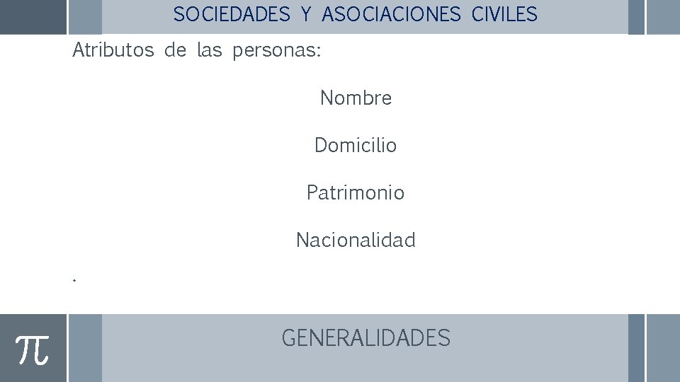 SOCIEDADES Y ASOCIACIONES CIVILES Atributos de las personas: Nombre Domicilio Patrimonio Nacionalidad. GENERALIDADES 