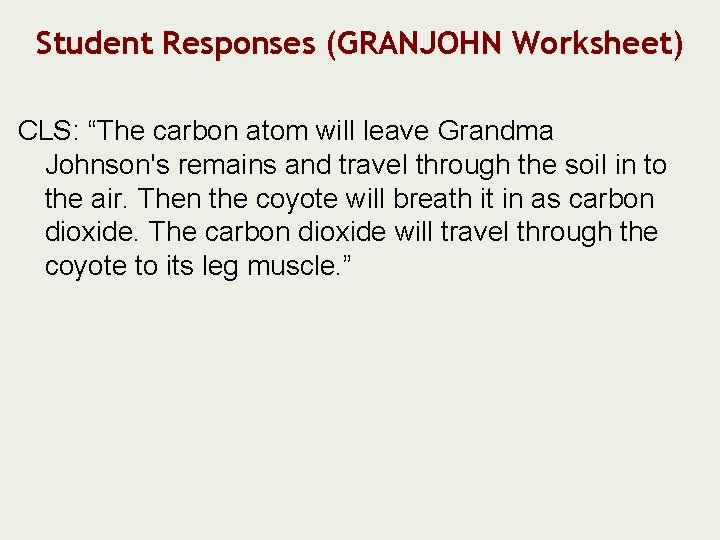 Student Responses (GRANJOHN Worksheet) CLS: “The carbon atom will leave Grandma Johnson's remains and