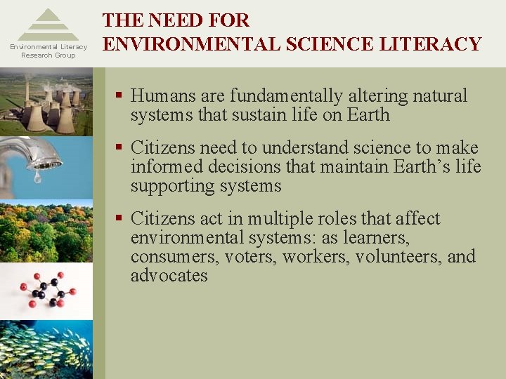 Environmental Literacy Research Group THE NEED FOR ENVIRONMENTAL SCIENCE LITERACY § Humans are fundamentally