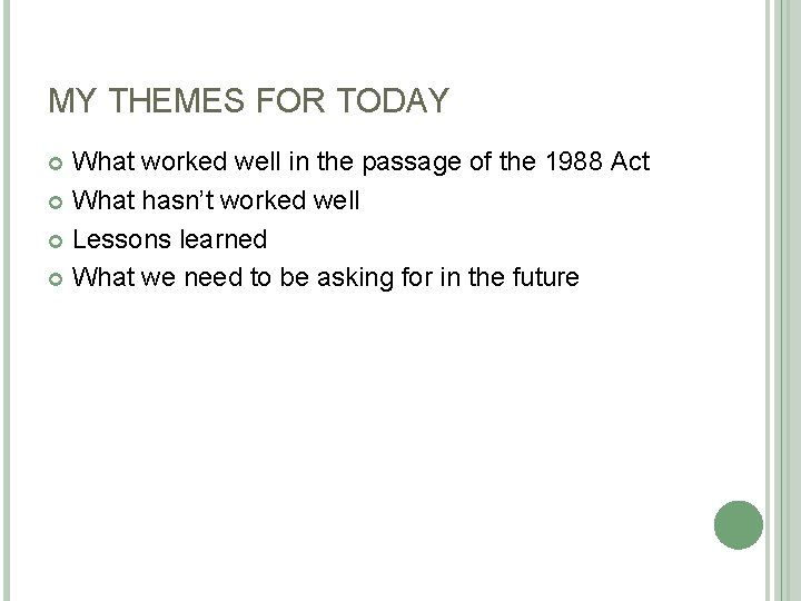 MY THEMES FOR TODAY What worked well in the passage of the 1988 Act