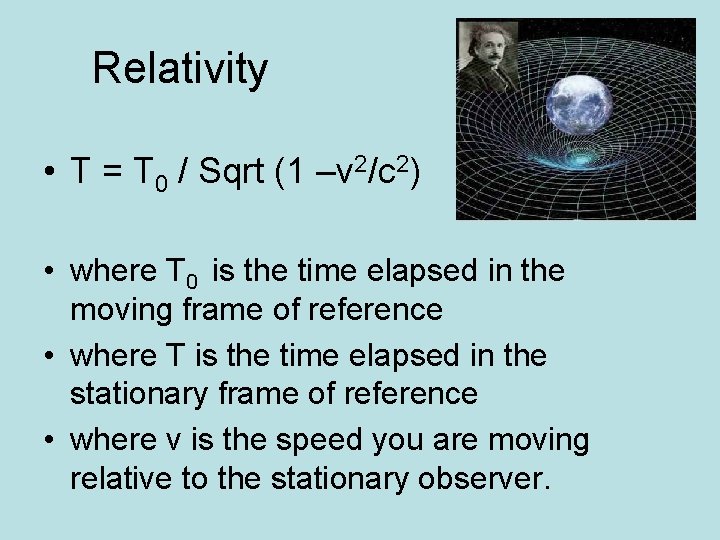 Relativity • T = T 0 / Sqrt (1 –v 2/c 2) • where