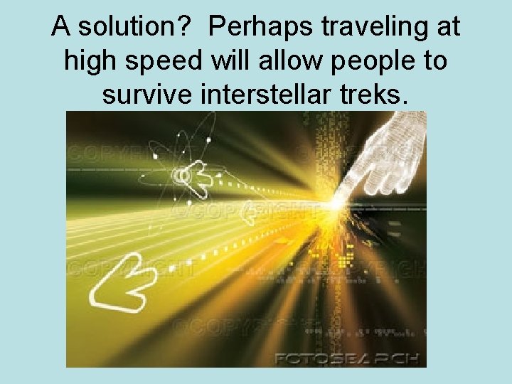 A solution? Perhaps traveling at high speed will allow people to survive interstellar treks.