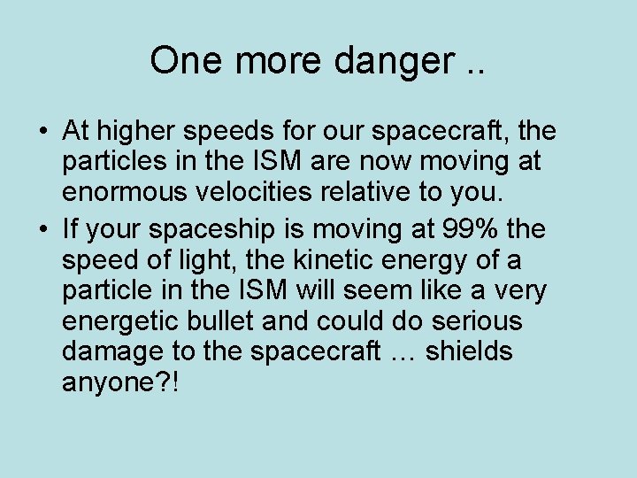 One more danger. . • At higher speeds for our spacecraft, the particles in